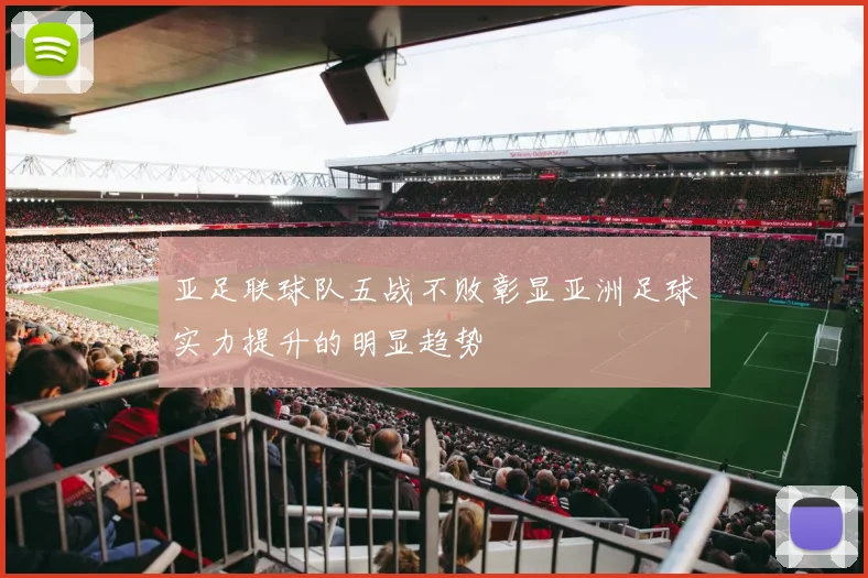 亚足联球队五战不败彰显亚洲足球实力提升的明显趋势